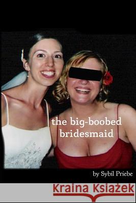 The Big-Boobed Bridesmaid Sybil Priebe 9780989194419 Sybil Priebe - książka