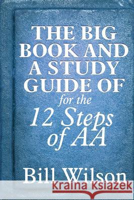 The Big Book and a Study Guide of the 12 Steps of AA Bill Wilson William Silkworth Dr Bob 9781492103998 Createspace - książka