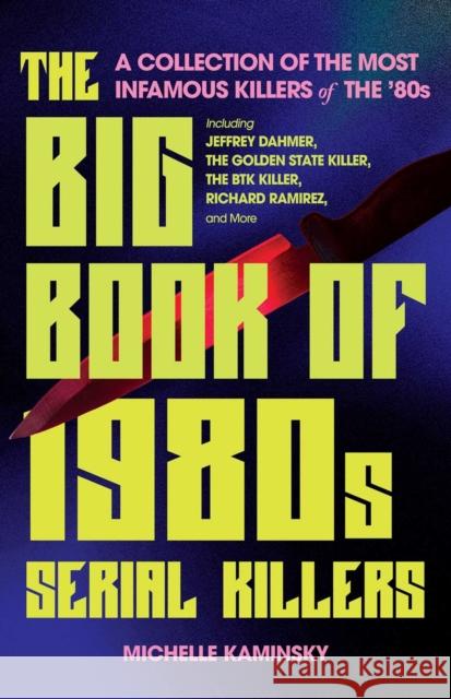 The Big Book Of 1980s Serial Killers: A Collection of the Most Infamous Killers of the '80s, Including Jeffrey Dahmer, the Golden State Killer, the BTK Killer, Richard Ramirez, and More Michelle Kaminsky 9781646046171 Ulysses Press - książka