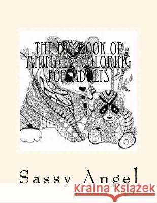 The Big Book of Animals- Coloring for adults Angel, Sassy 9781977683946 Createspace Independent Publishing Platform - książka