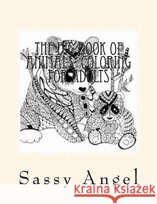 The Big Book of Animals- Coloring for adults Angel, Sassy 9781977683946 Createspace Independent Publishing Platform - książka