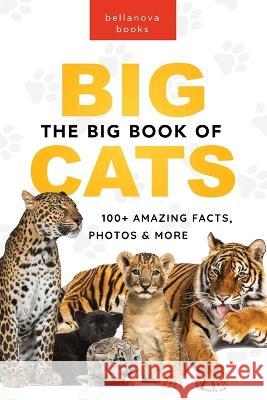 The Big Book of Big Cats: 100+ Amazing Facts About Lions, Tigers, Leopards, Snow Leopards & Jaguars Jenny Kellett   9786192640637 Bellanova Books - książka