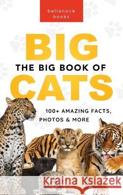 The Big Book of Big Cats: 100+ Amazing Facts About Lions, Tigers, Leopards, Snow Leopards & Jaguars Jenny Kellett 9786192640644 Bellanova Books - książka