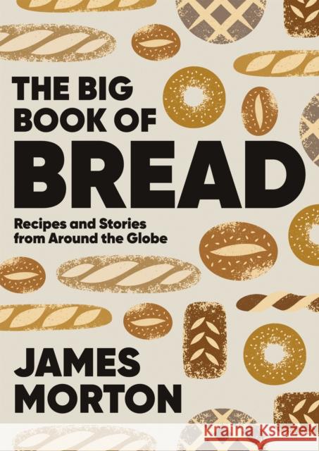 The Big Book of Bread: Recipes and Stories From Around the Globe James Morton 9781787138742 Quadrille Publishing - książka