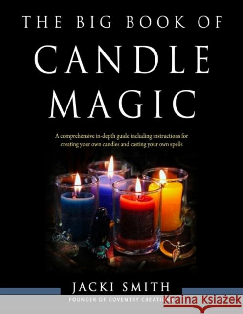 The Big Book of Candle Magic: A Comprehensive in-Depth Guide Including Instructions for Creating Your Own Candles and Casting Your Own Spells Jacki (Jacki Smith) Smith 9781578637638 Red Wheel/Weiser - książka