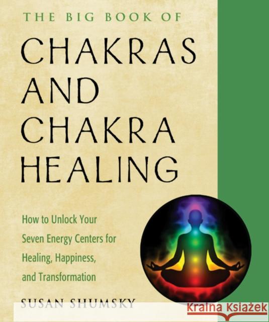 The Big Book of Chakras and Chakra Healing: How to Unlock Your Seven Energy Centers for Healing, Happiness, and Transformation Susan Shumsky Anodea Judith 9781578636716 Weiser Books - książka