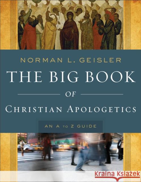 The Big Book of Christian Apologetics – An A to Z Guide Norman L. Geisler 9780801014178 Baker Books - książka