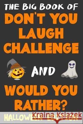 The Big Book of Don't You Laugh Challenge and Would You Rather? Halloween Edition: The Book of Funny Jokes, Silly Scenarios, Challenging Choices, and Vanessa Woods 9781693332739 Independently Published - książka