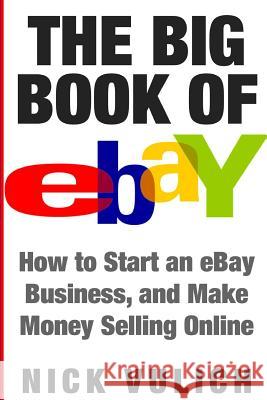 The Big Book of Ebay: How Start an Ebay Business, and Make Money Selling Online Nick Vulich 9781534653900 Createspace Independent Publishing Platform - książka