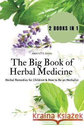 The Big Book of Herbal Medicine: 2 books in 1- Herbal Remedies for Children and How to Be an Herbalist Amayeta Shan 9781803619156 Amayeta Shan - książka