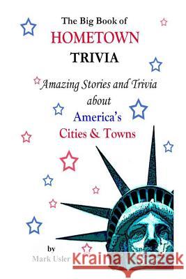 The Big Book of Hometown Trivia: Amazing Stories & Trivia About America's Hometowns Usler, Mark 9781727064797 Createspace Independent Publishing Platform - książka