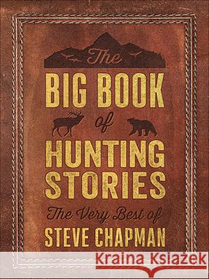 The Big Book of Hunting Stories: The Very Best of Steve Chapman Steve Chapman 9780736978446 Harvest House Publishers - książka