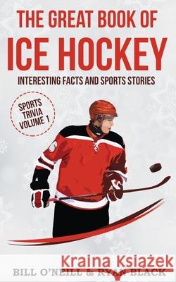 The Big Book of Ice Hockey: Interesting Facts and Sports Stories Bill O'Neill Ryan Black 9781648450174 Lak Publishing - książka