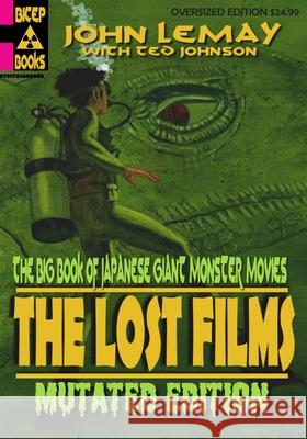 The Big Book of Japanese Giant Monster Movies: The Lost Films: Mutated Edition Ted Johnson J. D. Lees Stan Hyde 9781701683945 Independently Published - książka