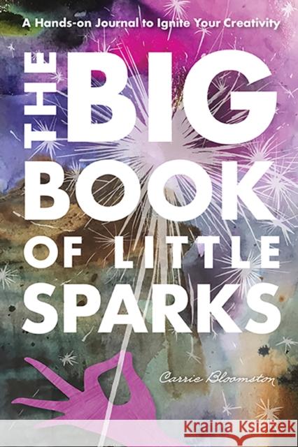 The Big Book of Little Sparks: A Hands-on Journal to Ignite Your Creativity Carrie Bloomston 9781644032503 C & T Publishing - książka