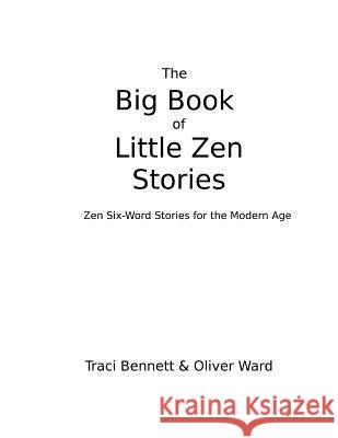 The Big Book of Little Zen Stories: Zen Six-Word Stories for the Modern Age Traci Bennett Oliver Ward 9781542699464 Createspace Independent Publishing Platform - książka