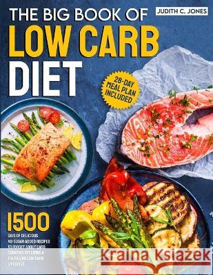 The Big Book Of Low Carb Diet: 1500 Days Of Delicious No-Sugar Added Recipes To Forget About Carb Counting Yet Living a Fulfilling Low-Carb Lifestyle. 28-Day Meal Plan Included Judith C Jones   9781805381600 Roland Holler - książka
