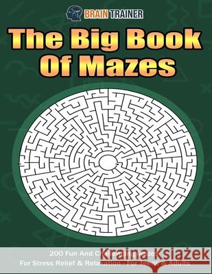 The Big Book Of Mazes 200 Fun And Challenging Mazes For Stress Relief & Relaxation - For Teens & Adults Brain Trainer 9781922364319 Brain Trainer - książka