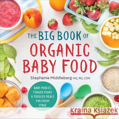 The Big Book of Organic Baby Food: Baby Purées, Finger Foods, and Toddler Meals for Every Stage Middleberg, Stephanie 9781943451524 Sonoma Press - książka