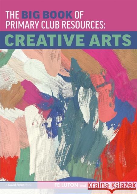 The Big Book of Primary Club Resources: Creative Arts Fe Luton Lian Jacobs 9781138318861 Routledge - książka