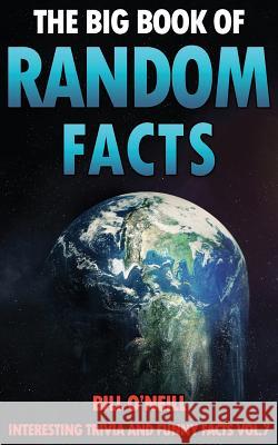 The Big Book of Random Facts Volume 7: 1000 Interesting Facts And Trivia O'Neill, Bill 9781544093949 Createspace Independent Publishing Platform - książka