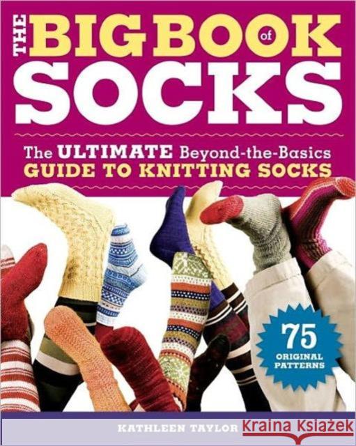The Big Book of Socks: The Ultimate Beyond-The-Basics Guide to Knitting Socks Taylor, Kathleen 9781600850851 Taunton Press - książka