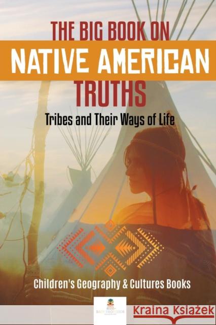 The Big Book on Native American Truths: Tribes and Their Ways of Life Children's Geography & Cultures Books Baby Professor 9781541968776 Baby Professor - książka