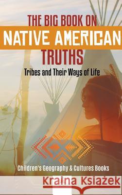The Big Book on Native American Truths: Tribes and Their Ways of Life Children's Geography & Cultures Books Baby Professor 9781541968813 Baby Professor - książka