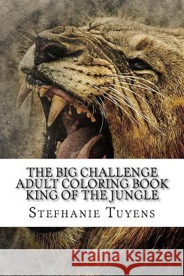 The BIG Challenge Adult Coloring Book King Of The Jungle Tuyens, Stefhanie 9781548736200 Createspace Independent Publishing Platform - książka