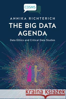 The Big Data Agenda: Data Ethics and Critical Data Studies Annika Richterich 9781911534976 University of Westminster Press - książka