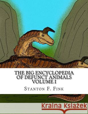 The Big Encyclopedia of Defunct Animals: Volume I Stanton F. Fin 9781720672999 Createspace Independent Publishing Platform - książka