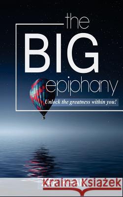 The Big Epiphany: Unlock The Greatness Within You Khan, Zak 9781543132977 Createspace Independent Publishing Platform - książka