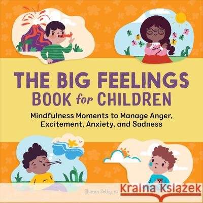 The Big Feelings Book for Children: Mindfulness Moments to Manage Anger, Excitement, Anxiety, and Sadness Sharon Selby 9781638781493 Rockridge Press - książka