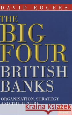 The Big Four British Banks: Organisation, Strategy and the Future Rogers, David 9780333727621 PALGRAVE MACMILLAN - książka