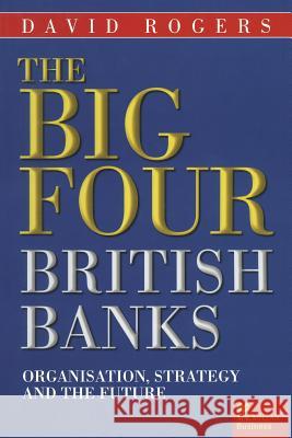 The Big Four British Banks: Organisation, Strategy and the Future Rogers, David 9781349277629 Palgrave MacMillan - książka