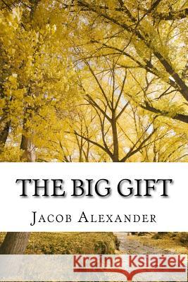 The Big Gift Jacob a. Alexander 9781517765835 Createspace - książka