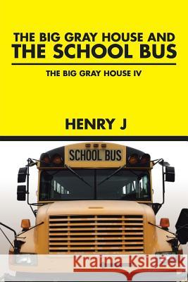 The Big Gray House and THE SCHOOL BUS: The Big Gray House IV Henry J. 9781490766935 Trafford Publishing - książka