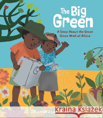 The Big Green: A Story about the Great Green Wall of Africa Ken Wilson-Max Ken Wilson-Max 9781536249538 Candlewick Press (MA) - książka