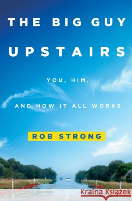 The Big Guy Upstairs: You, Him, and How It All Works Rob Strong 9781455527793 Jericho Books - książka