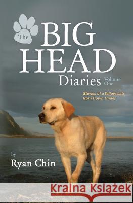 The Big Head Diaries, Volume 1: Stories of a Yellow Lab from Down Under Ryan Chin 9780983607304 Sol Chin Media Group LLC - książka