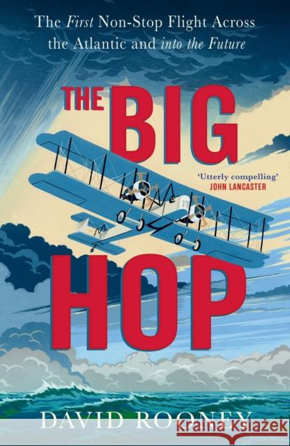 The Big Hop: The First Non-stop Flight Across the Atlantic and Into the Future David Rooney 9781784745080 Random House - książka