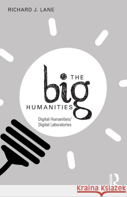 The Big Humanities: Digital Humanities/Digital Laboratories Richard J. Lane 9780415748827 Routledge - książka