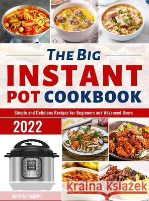 The Big Instant Pot Cookbook: Simple and Delicious Recipes for Beginners and Advanced Users Martha Romero 9781801218566 Devona Madden - książka