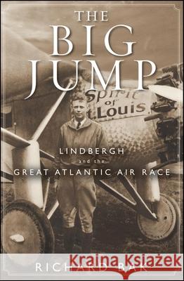 The Big Jump: Lindbergh and the Great Atlantic Air Race Richard Bak 9780471477525  - książka