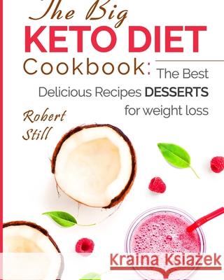 The Big Keto Diet Cookbook: the Best Delicious Recipes Desserts for weight loss Robert Still 9781986913638 Createspace Independent Publishing Platform - książka