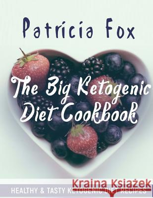 The Big Ketogenic Diet Cookbook: Healthy & Tasty Ketogenic Diet Recipes: Easy Instructions. Nutritional info. (Gift Set of 5 Downloadable Cookbooks In Fox, Patricia 9781979815512 Createspace Independent Publishing Platform - książka