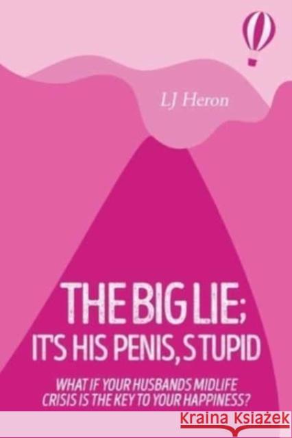 The Big Lie; It's His Penis, Stupid LJ Heron 9781804391815 Olympia Publishers - książka