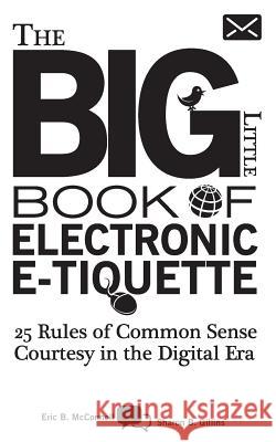The Big Little Book of Electronic E-tiquette: 25 Rules of Common Sense Courtesy in the Digital Era Sharon Batiste Gillins Eric B. McConnell 9781451587951 Createspace Independent Publishing Platform - książka