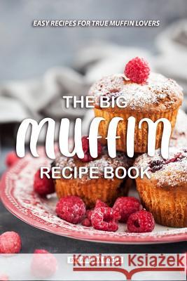 The Big Muffin Recipe Book: Easy Recipes for True Muffin Lovers Barbara Riddle 9781077987951 Independently Published - książka