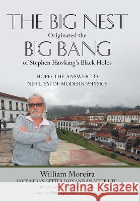 The Big Nest Originated the Big Bang of Stephen Hawking's Black Holes: Hope: The Answer to the Nihilism of Modern Physics Moreira, William 9781475996777 iUniverse.com - książka